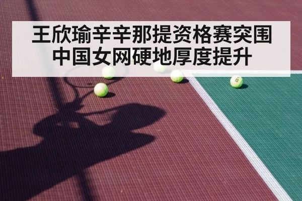 王欣瑜辛辛那提资格赛突围 中国女网硬地厚度提升